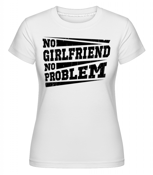 No Girlfriend No Problem -  Shirtinator tričko pre dámy - Biela - Predné