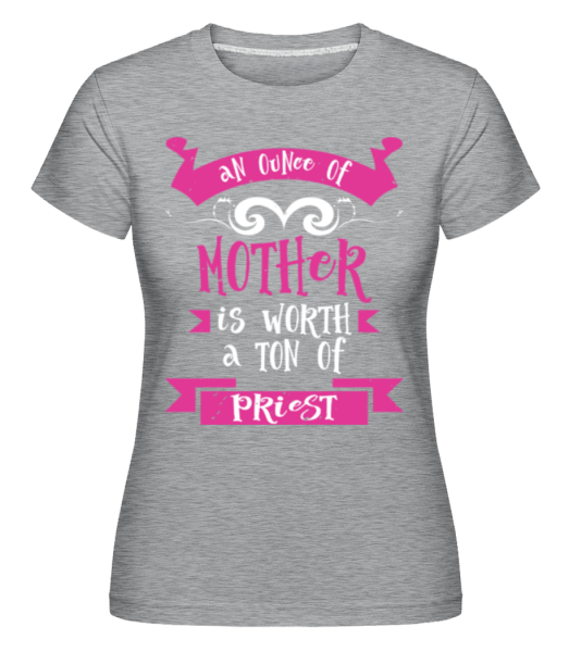 An Ounce Of Mother -  Shirtinator tričko pre dámy - Melírovo šedá - Predné