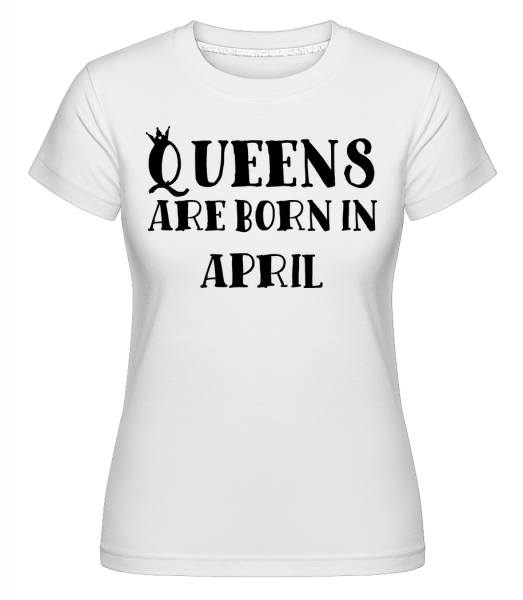 Queens sa rodí v apríli -  Shirtinator tričko pre dámy - Biela - Predné