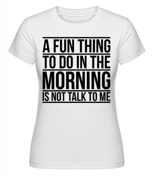 Nehovorte s Me In The Morning -  Shirtinator tričko pre dámy - Biela - Predné