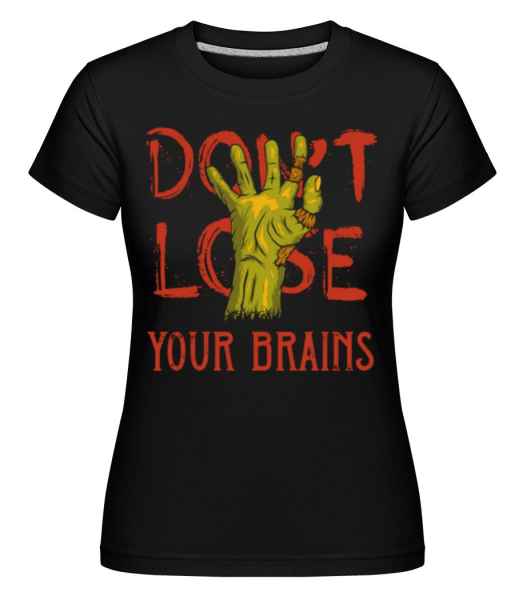 Dont Lose Your Brains -  Shirtinator tričko pre dámy - Čierna - Predné