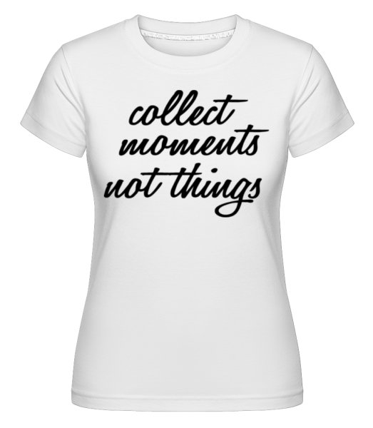 Zbieraj momenty, nie veci -  Shirtinator tričko pre dámy - Biela - Predné
