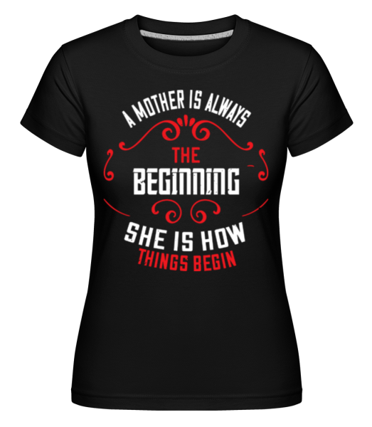 Mother Always The Beginning -  Shirtinator tričko pre dámy - Čierna - Predné