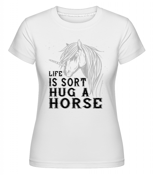 Life Is Sort Hug A Horse -  Shirtinator tričko pre dámy - Biela - Predné