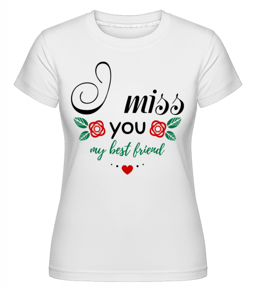 Aj Miss You My Best Friend -  Shirtinator tričko pre dámy - Biela - Predné