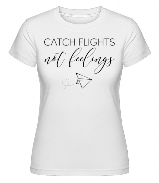 Catch Flights Not Feelings -  Shirtinator tričko pre dámy - Biela - Predné