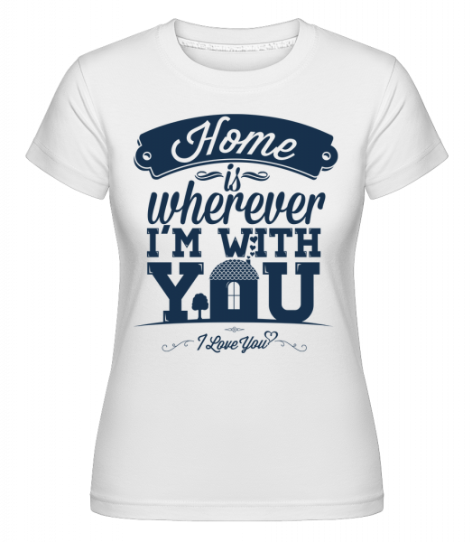 Home Is Wherever I'm With You -  Shirtinator tričko pre dámy - Biela - Predné