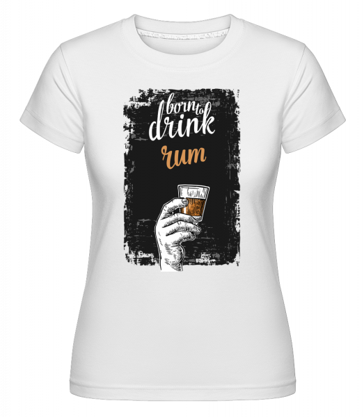 Born To Drink Rum -  Shirtinator tričko pre dámy - Biela - Predné