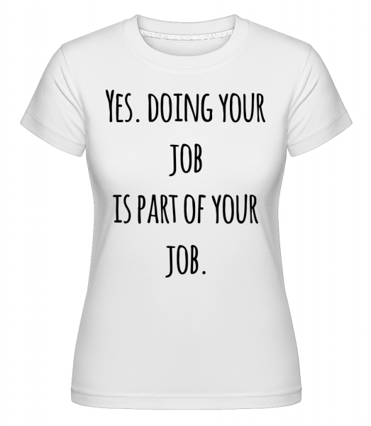 Doing Your Job -  Shirtinator tričko pre dámy - Biela - Predné