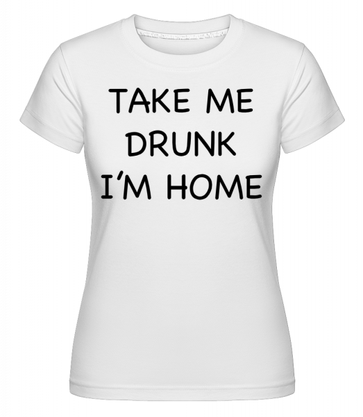 Take Me Drunk Som Home -  Shirtinator tričko pre dámy - Biela - Predné